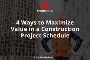 4 Ways to Maximize Value in a Construction Project Schedule